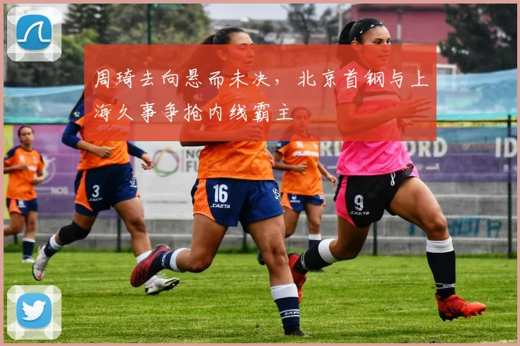 周琦去向悬而未决，北京首钢与上海久事争抢内线霸主